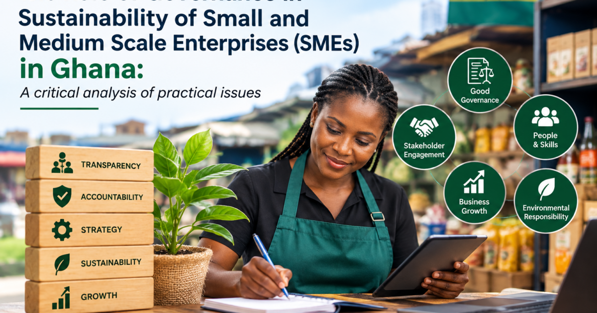 The Role of Governance in Sustainability of Small and Medium Scale Enterprises (SMEs) in Ghana: A critical analysis of practical issues